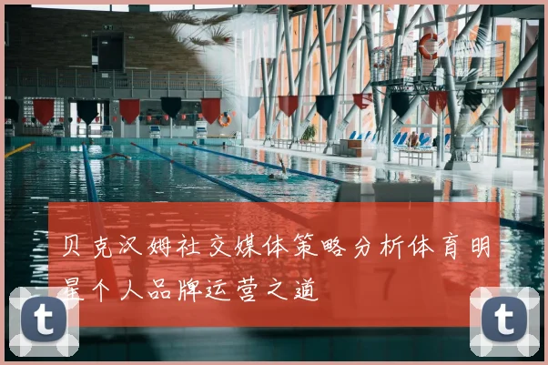 贝克汉姆社交媒体策略分析体育明星个人品牌运营之道