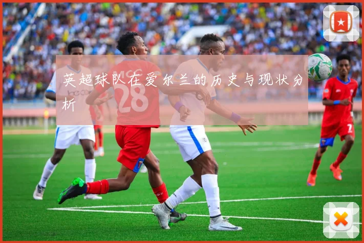 英超球队在爱尔兰的历史与现状分析